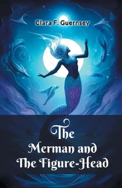 The Merman and the Figure-Head by Clara F. Guernsey