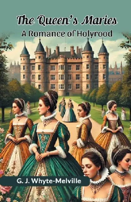 The Queen's Maries A Romance Of Holyrood by G. J. Whyte-Melville
