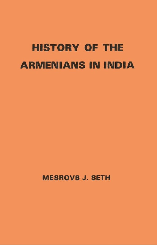 History of The Armenians In India: From The Earliest Times To The Present Day by Mesrovb Jacob Seth