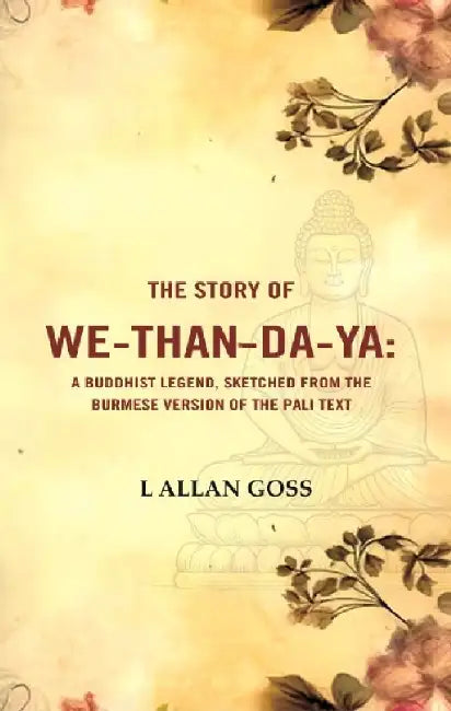 The Story of We-Than-Da-Ya: A Buddhist Legend, Sketched From The Burmese Version of The Pali Text by L Allan Goss