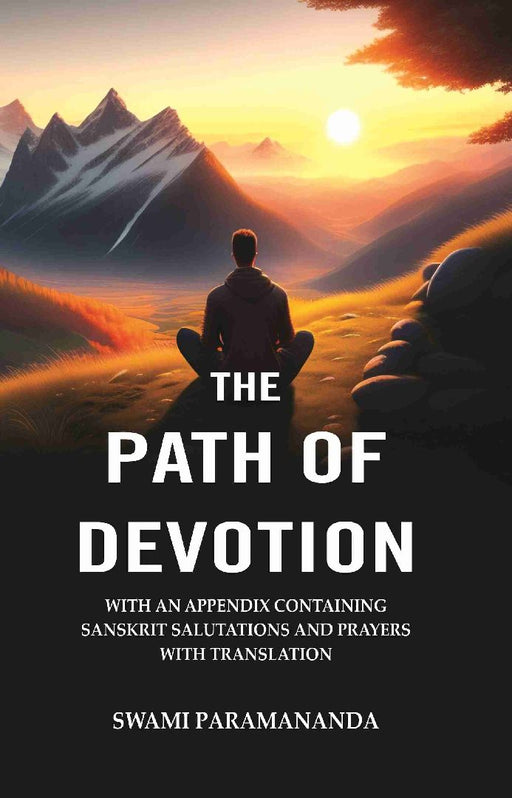 The Path of Devotion: With An Appendix Containing Sanskrit Salutations and Prayers With Translation by Swami Paramananda