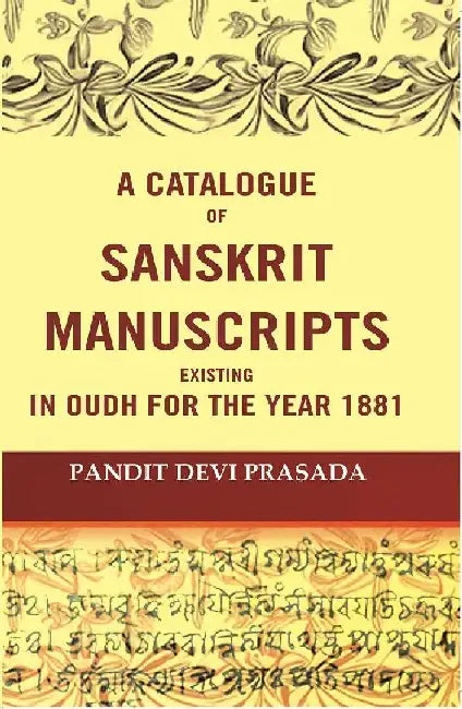 A Catalogue of Sanskrit Manuscripts Existing In Oudh For The Year 1881 by Pandit Devi Prasada