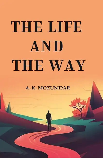 The Life and The Way by A. K. Mozumdar