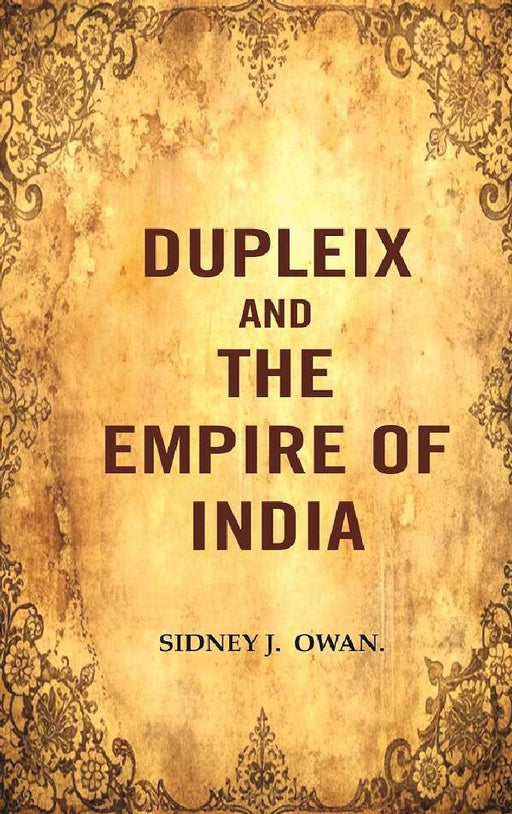 Dupleix and The Empire of India by SIDNEY J. OWAN.