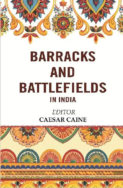 Barracks and Battlefields In India by Editor Caesar Caine