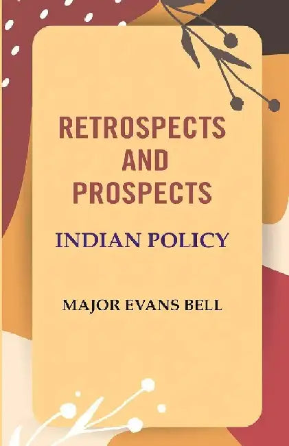 Retrospects and Prospects: Indian Policy by Major Evans Bell