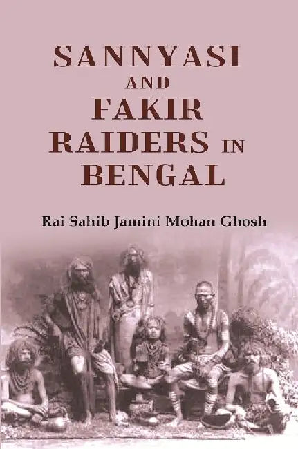 Sannyasi and Fakir Raiders In Bengal by Rai Sahib Jamini Mohan Ghosh