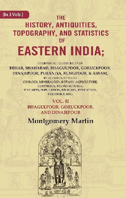 The History, Antiquities, Topography, and Statistics of Eastern India by Montgomery Martin