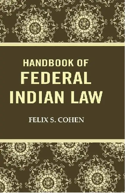 Handbook of Federal Indian Law by Felix S. Cohen