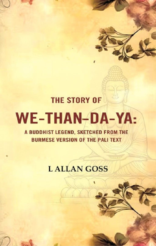 The Story of We-Than-Da-Ya: A Buddhist Legend, Sketched From The Burmese Version of The Pali Text by L Allan Goss
