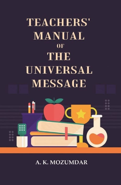 Teachers' Manual of The Universal Message by A. K. Mozumdar