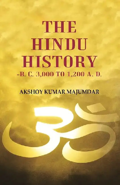 The Hindu History -B. C. 3,000 To 1,200 A. D. by Akshoy Kumar MajumdarÂ 