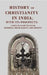 History of Christianity In India; With Its Prospects: A Sketch Compiled From Sherring, Smith, Badley, and Reports by Anonymous