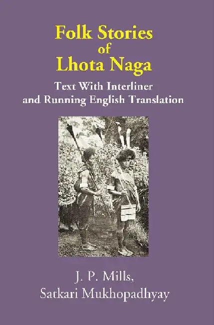 Folk Stories of Lhota Naga: Text With Interliner and Running English Translation by J. P. Mills, Satkari Mukhopadhyay