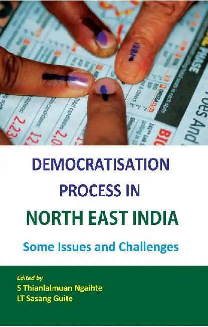 Democratisation Process In North East India -Some Issues and Challenges by S Thianlalmuan Ngaithe/Lt Sasang Guite