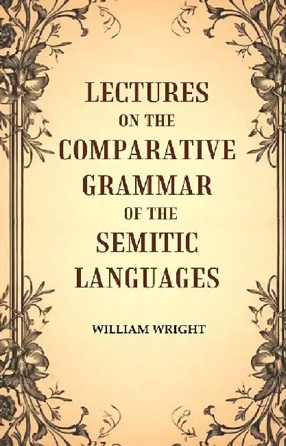 Lectures on The Comparative Grammar of The Semitic Languages by William Wright