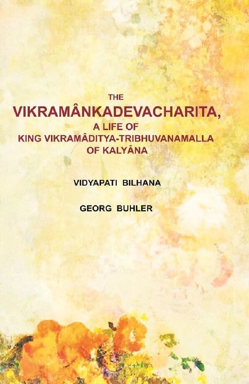 The Vikramânkadevacharita: A Life of King Vikramâditya-Tribhuvanamalla of Kalyâṇa by Vidyapati Bilhana, Georg Buhler