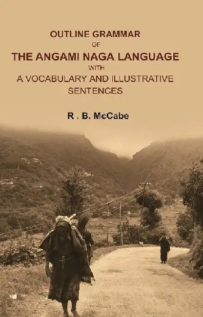 Outline Grammar of The Angami Naga Language With A Vocabulary and Illustrative Sentences by R . B. McCabe
