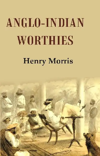 Anglo-Indian Worthies by Henry Morris
