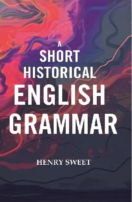 A Short Historical English Grammar by Henry Sweet