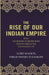 The Rise of Our Indian Empire: Being The History of British India From Its Origins Till The Peace of 1783  by Lord Mahon