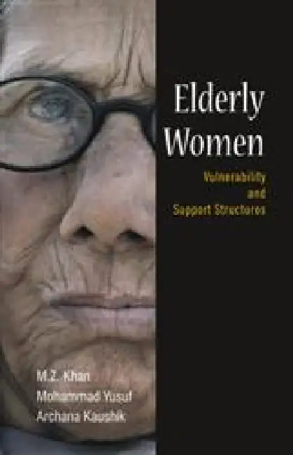 Elderly Women: Vulnerability and Support Structures by Z. Khan