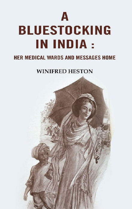 A Bluestocking In India: Her Medical Wards and Messages Home by Winifred Heston