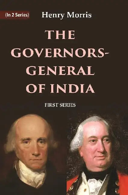 The Governors-General of India: First Series by Henry Morris