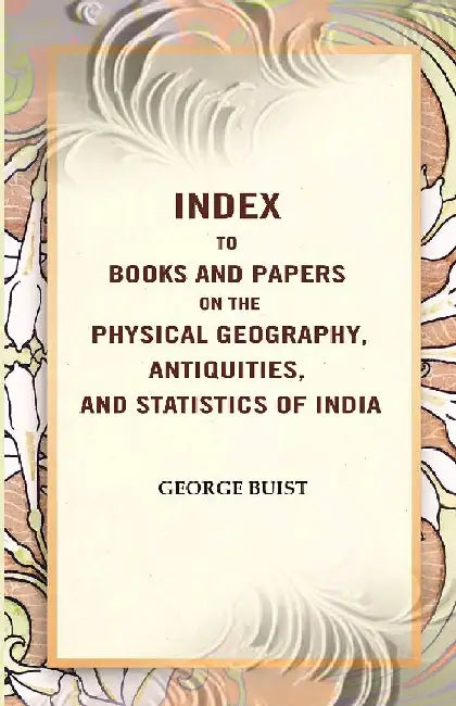 Index To Books and Papers on The Physical Geography, Antiquities, and Statistics of India by George BuistÂ 