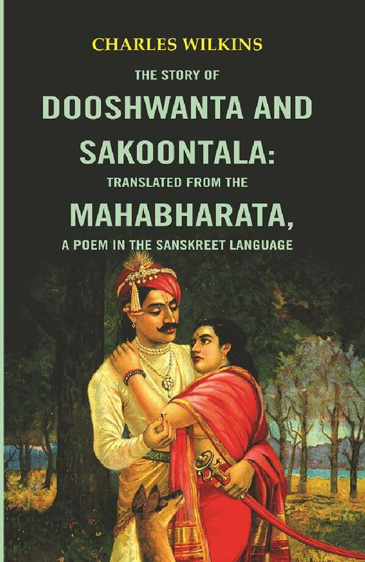 The Story of Dooshwanta and Sakoontala : Translated From The Mahabharata,A Poem In The Sanskret Language. by Charles Wilkins