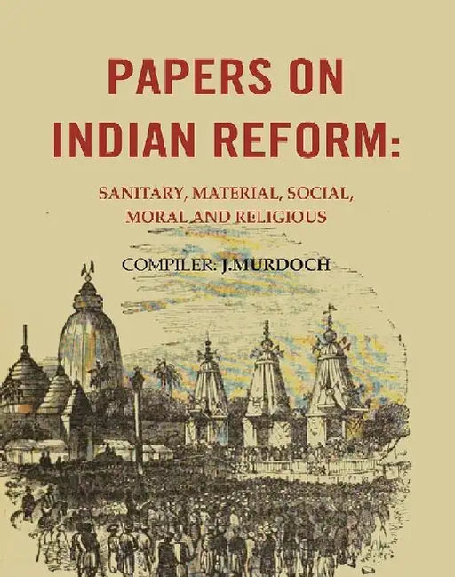 Papers on Indian Reform: Sanitary, Material, Social, Moral and Religious. by Compiler: J.Murdoch