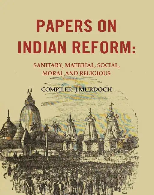 Papers on Indian Reform: Sanitary, Material, Social, Moral and Religious. by Compiler: J.Murdoch