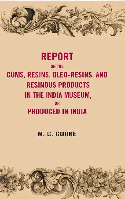 Report on TheÂ Gums,Â Resins, Oleoresins, and Resinous Products In The India Museum Or Produced In India by M. C.Â Cooke