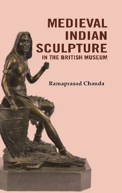 Medieval Indian Sculpture In The British Museum by Ramaprasad Chanda