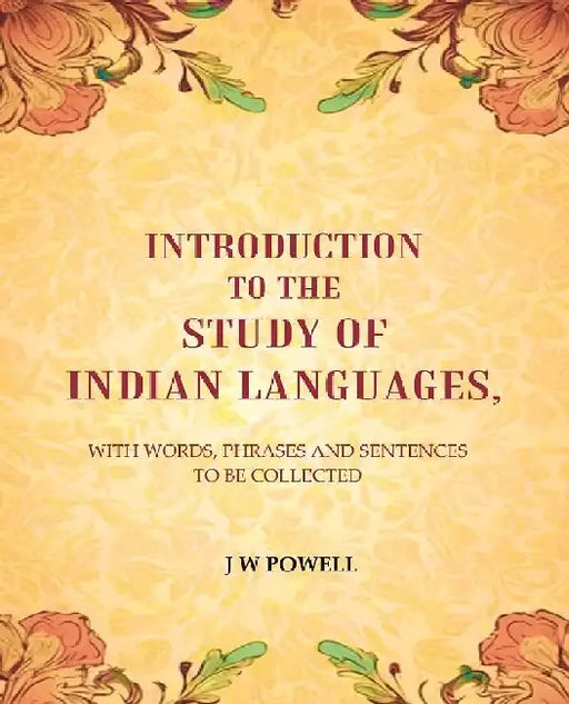Introduction To The Study of Indian Languages: With Words, Phrases and Sentences To Be Collected by J W Powell