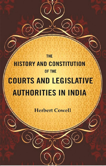 The History and Constitution of The Courts and Legislative Authorities In India by Herbert Cowell