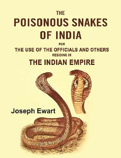 The Poisonous Snakes of India: For The Use of The Officials and Others Residing In The Indian Empire by Joseph Ewart