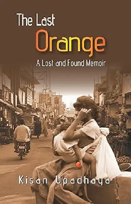 The Last Orange: a Lost and Found Memior by Kisan Upadhaya