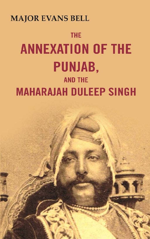 The Annexation of The Punjab, and The Maharajah Duleep Singh by Major Evans Bell