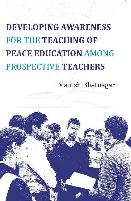 Developing Awareness For The Teaching of Peace Education Among Prospective Teachers by Mainsh Bhatnagar