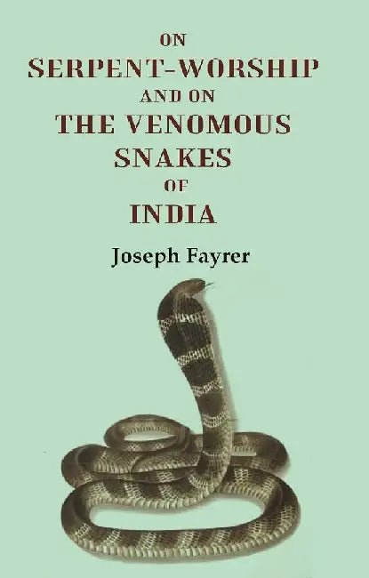 On Serpent-Worship and on The Venomous Snakes of India by Joseph Fayrer
