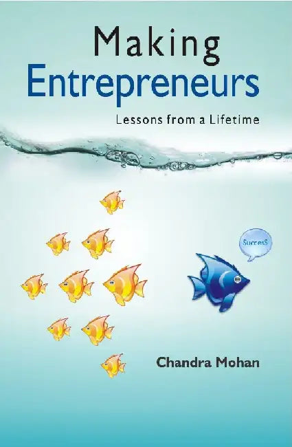 Making Entrepreneurs: Lessons From A Lifetime by Chandra Mohan