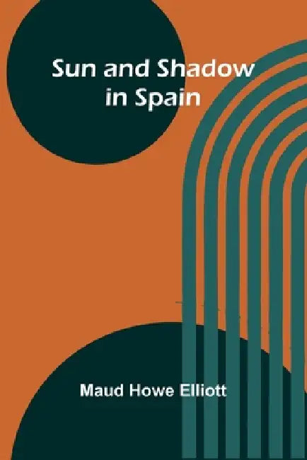 Sun and Shadow in Spain by Maud Howe Elliott