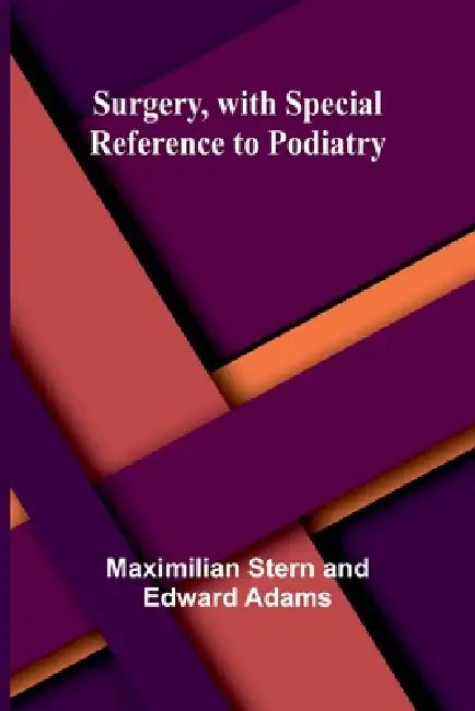 Surgery, with Special Reference to Podiatry by Maximilian Stern, Edward Adams