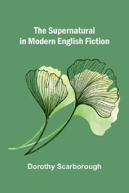 The Supernatural in Modern English Fiction by Dorothy Scarborough