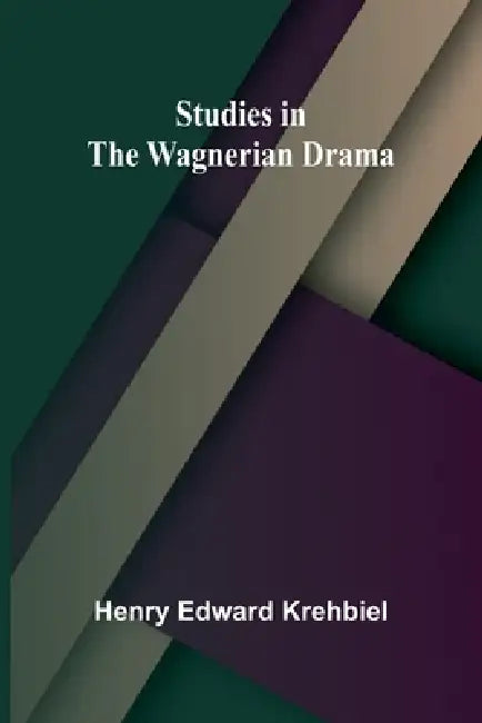 Studies in the Wagnerian Drama by Henry Edward Krehbiel