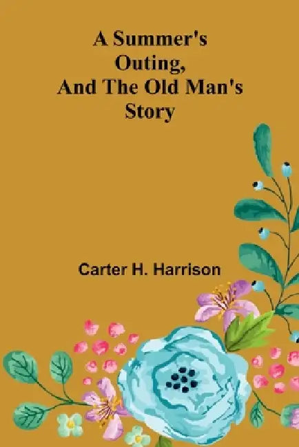 A Summer's Outing, and The Old Man's Story by Carter H. Harrison