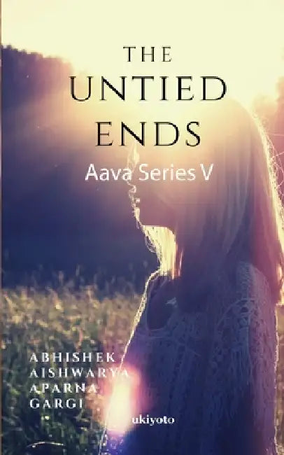 The Untied Ends by Abhishek Sarvan, Aishwarya, Aparna