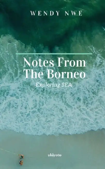 Notes from the Borneo Exploring SEA by Wendy Nwe