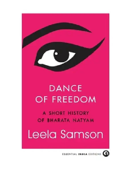Dance of Freedom: A Short History of Bharata Natyam by Leela Samson